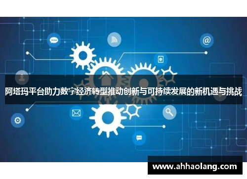 阿塔玛平台助力数字经济转型推动创新与可持续发展的新机遇与挑战